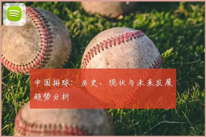 中国排球:历史、现状与未来发展趋势分析