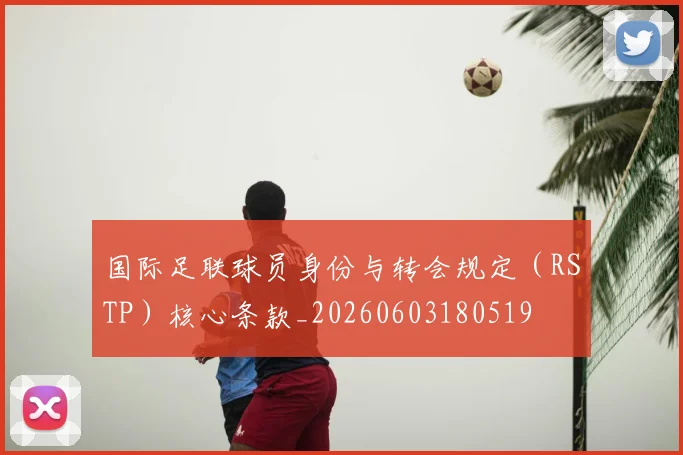 国际足联球员身份与转会规定（RSTP）核心条款_20260603180519