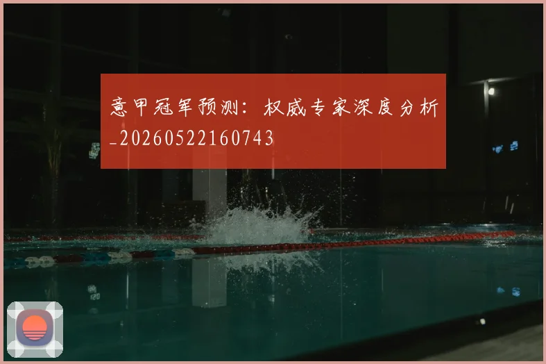 意甲冠军预测:权威专家深度分析_20260522160743